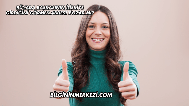 Rüyada Başkasının İlişkiye Girdiğini Görmek Abdest Bozar mı?