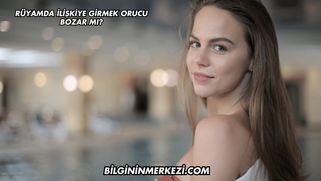 Rüyamda İlişkiye Girmek Orucu Bozar mı?