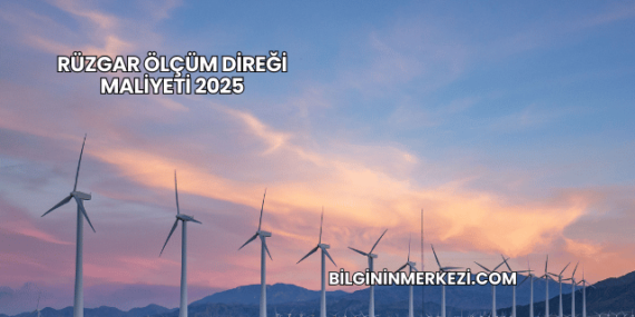 Rüzgar Ölçüm Direği Maliyeti 2025