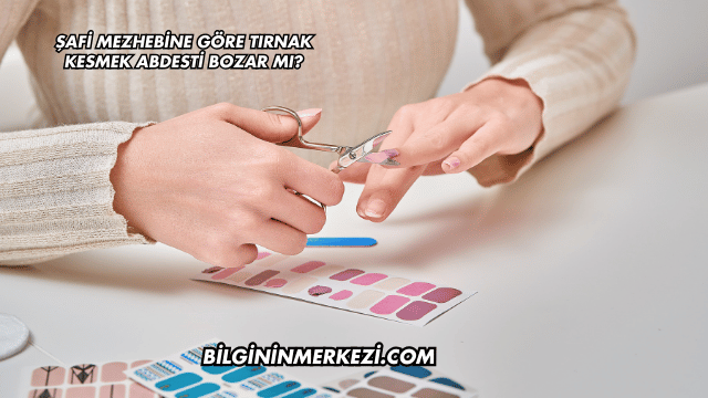 Şafi Mezhebine Göre Tırnak Kesmek Abdesti Bozar mı?