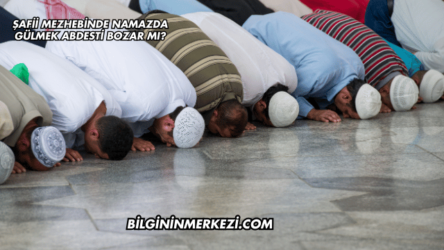 Şafii Mezhebinde Namazda Gülmek Abdesti Bozar mı?