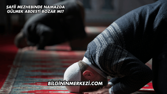 Şafii Mezhebinde Namazda Gülmek Abdesti Bozar mı?
