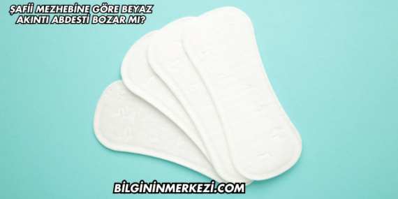 Şafii Mezhebine Göre Beyaz Akıntı Abdesti Bozar mı?