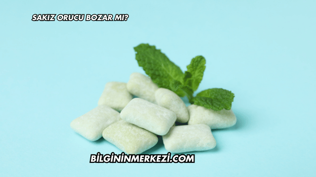 Sakız Orucu Bozar mı?