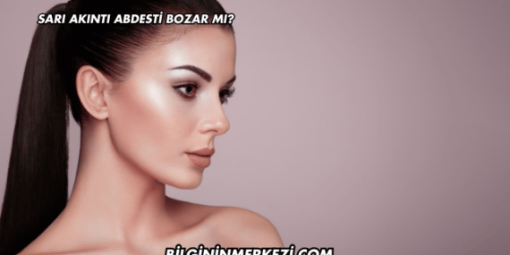 Sarı Akıntı Abdesti Bozar mı?