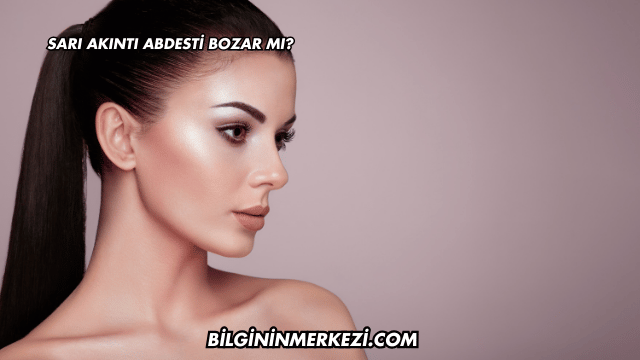 Sarı Akıntı Abdesti Bozar mı?