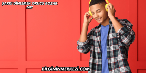 Şarkı Dinlemek Orucu Bozar mı?