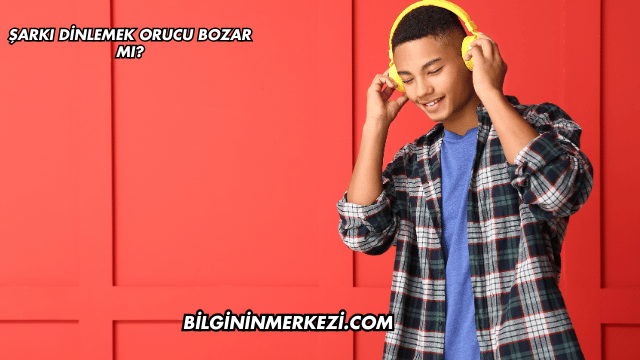 Şarkı Dinlemek Orucu Bozar mı?