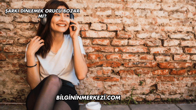 Şarkı Dinlemek Orucu Bozar mı?
