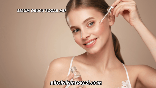 Serum Orucu Bozar mı?