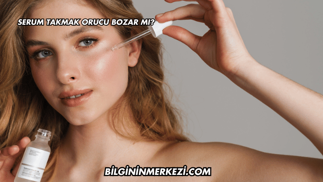 Serum Takmak Orucu Bozar mı?