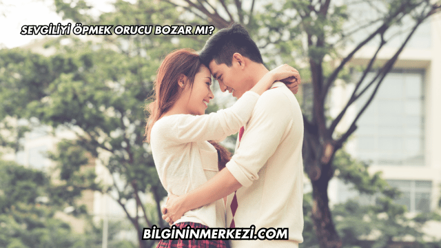 Sevgiliyi Öpmek Orucu Bozar mı?