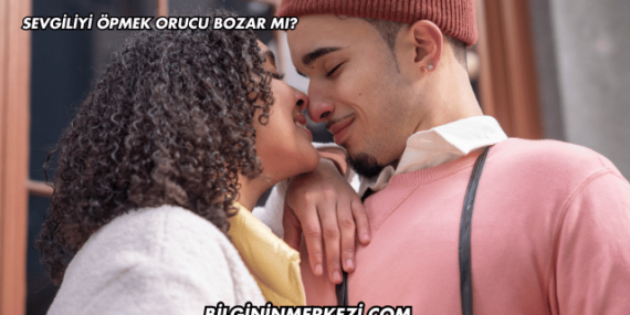 Sevgiliyi Öpmek Orucu Bozar mı?