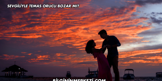 Sevgiliyle Temas Orucu Bozar mı?