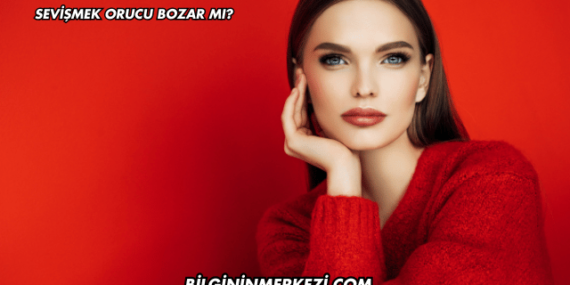 Sevişmek Orucu Bozar mı?