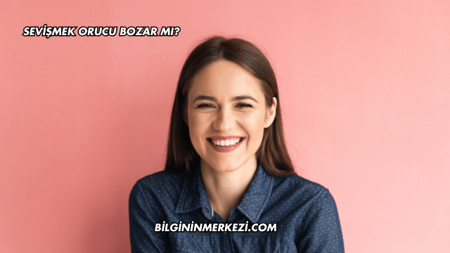 Sevişmek Orucu Bozar mı?