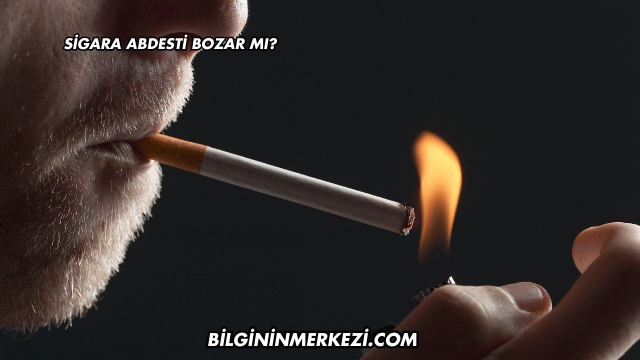 Sigara Abdesti Bozar mı?