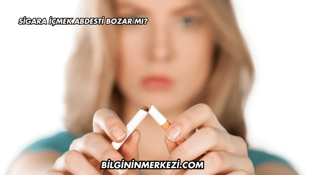 Sigara İçmek Abdesti Bozar mı?