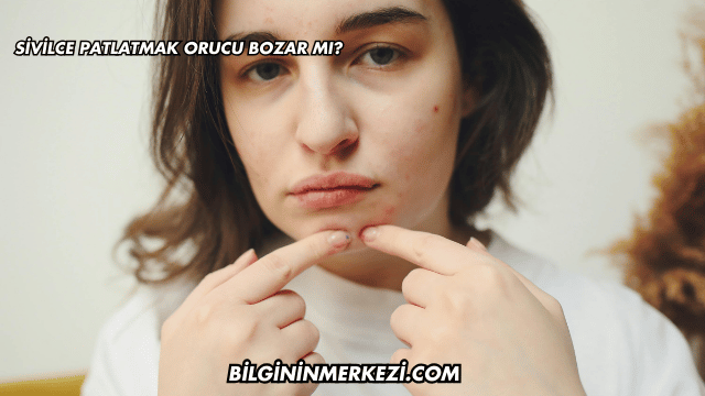 Sivilce Patlatmak Orucu Bozar mı?