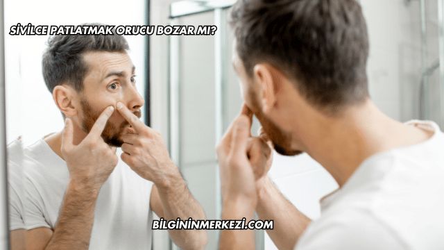 Sivilce Patlatmak Orucu Bozar mı?