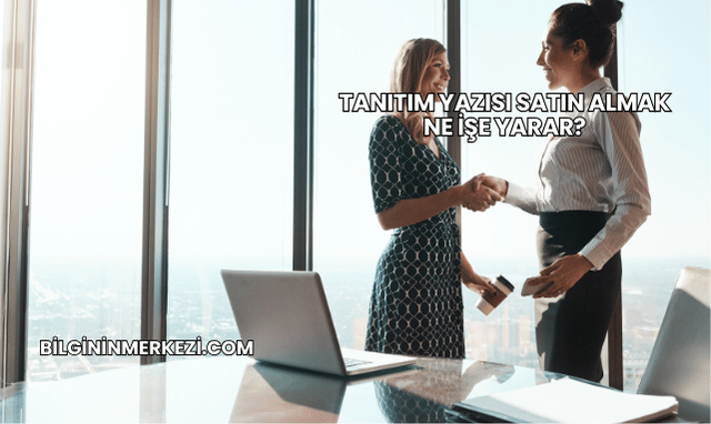 Tanıtım Yazısı Satın Almak Ne İşe Yarar?