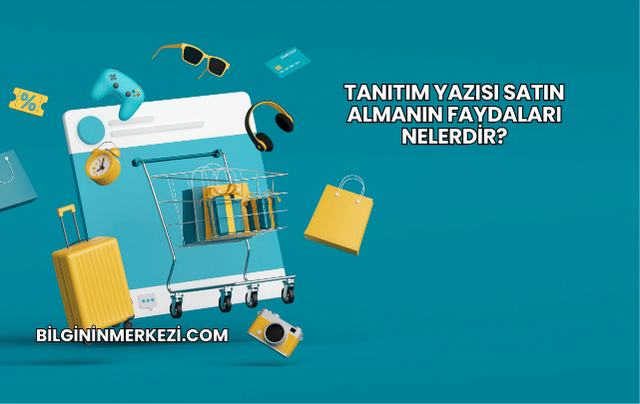 Tanıtım Yazısı Satın Almanın Faydaları Nelerdir?