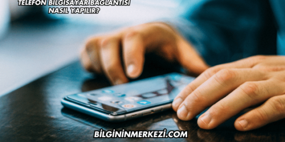 Telefon Bilgisayar Bağlantısı Nasıl Yapılır?