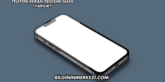 Telefon Ekran Değişimi Nasıl Yapılır?