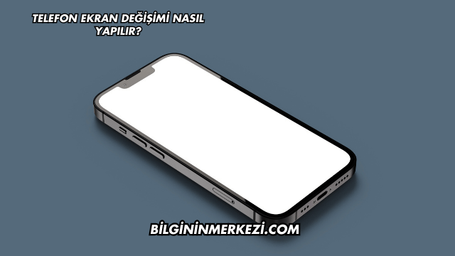 Telefon Ekran Değişimi Nasıl Yapılır?