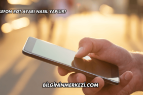 Telefon Rot Ayarı Nasıl Yapılır?