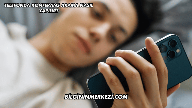 Telefonda Konferans Arama Nasıl Yapılır?