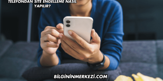 Telefondan Site Engelleme Nasıl Yapılır?