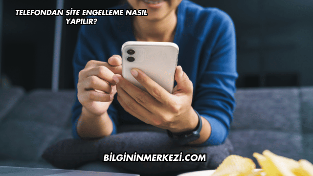 Telefondan Site Engelleme Nasıl Yapılır?