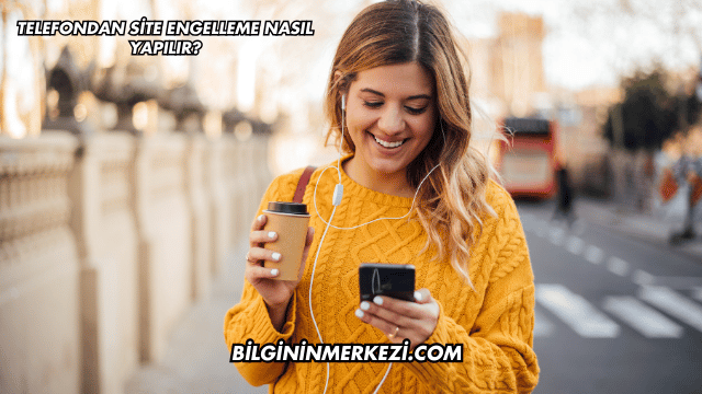 Telefondan Site Engelleme Nasıl Yapılır?