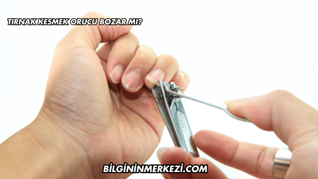 Tırnak Kesmek Orucu Bozar mı?