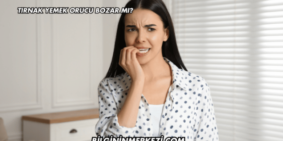 Tırnak Yemek Orucu Bozar mı?