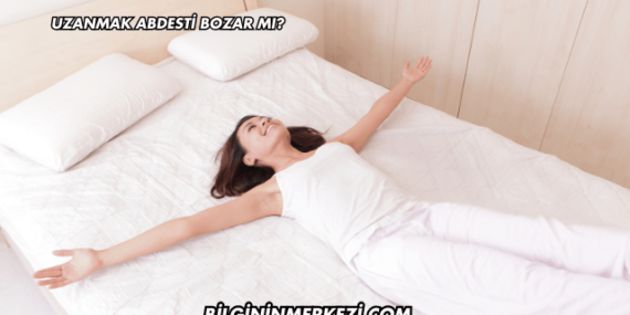 Uzanmak Abdesti Bozar mı?