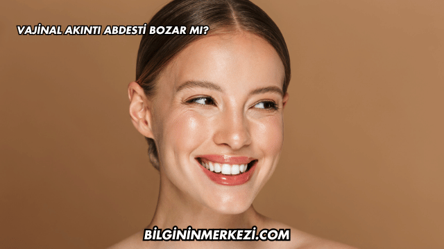 Vajinal Akıntı Abdesti Bozar mı?