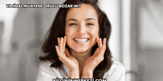 Vajinal Muayene Orucu Bozar mı?