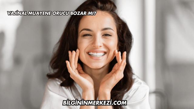 Vajinal Muayene Orucu Bozar mı?