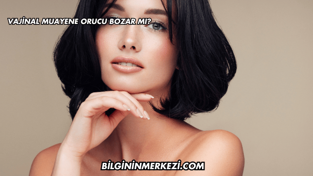 Vajinal Muayene Orucu Bozar mı?