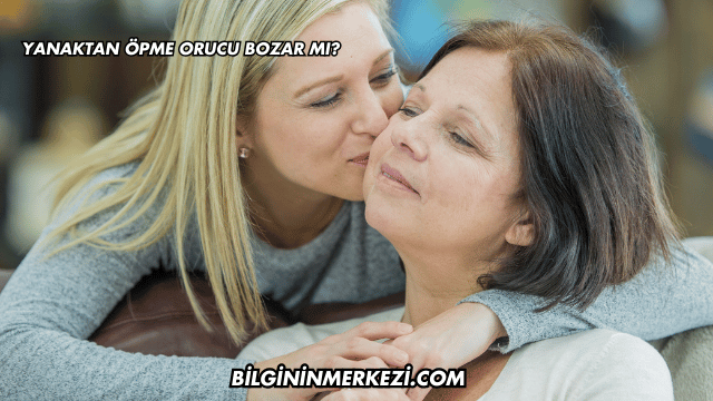 Yanaktan Öpme Orucu Bozar mı?