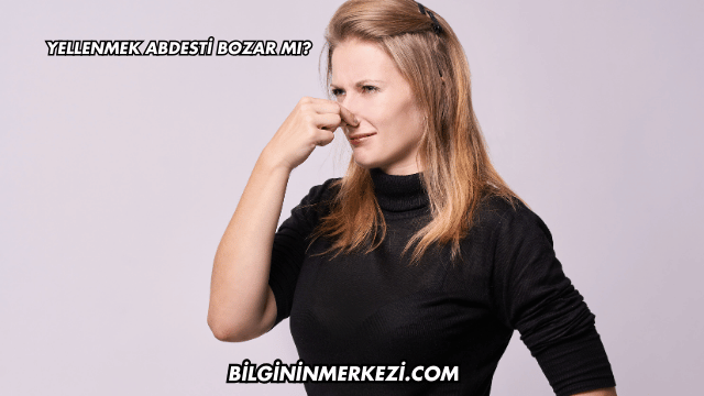 Yellenmek Abdesti Bozar mı?
