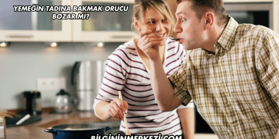Yemeğin Tadına Bakmak Orucu Bozar mı?
