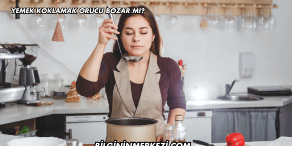 Yemek Koklamak Orucu Bozar mı?