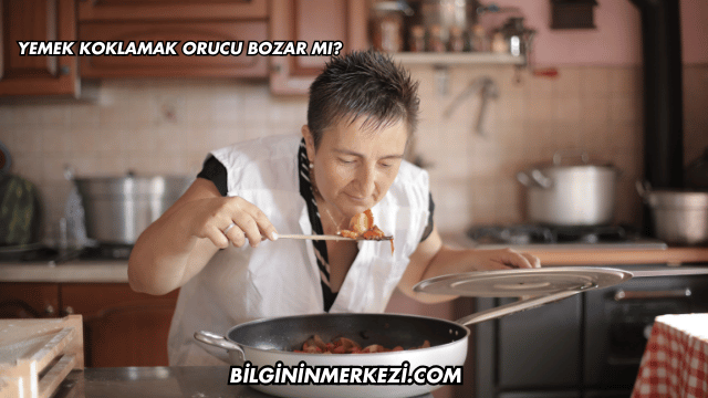 Yemek Koklamak Orucu Bozar mı?