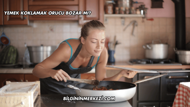 Yemek Koklamak Orucu Bozar mı?
