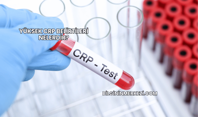 Yüksek CRP Belirtileri Nelerdir?