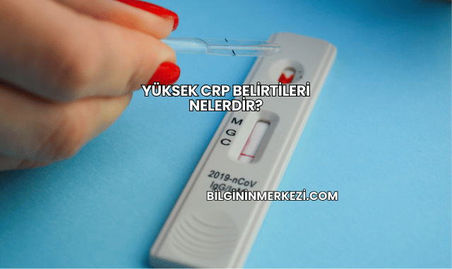 Yüksek CRP Belirtileri Nelerdir?