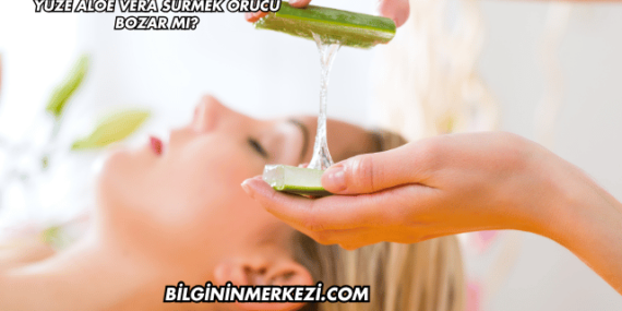 Yüze Aloe Vera Sürmek Orucu Bozar mı?